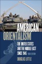 American Orientalism: The United States and the Middle East since 1945 - Douglas Little