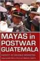 Mayas in Postwar Guatemala: Harvest of Violence Revisited - Walter E. Little, Timothy J. Smith, J. Anthony Paredes, David Stoll, Brenda Rosenbaum, Abigail E. Adams, J Jailey Philpot-Munson, Edward F. Fischer, Robert M. Carmack, Judith M Maxwell, Jennifer Burrell, Jose Oscar Barrera Nunez, Barbara Bocek, Monica DeHart, Peter Ben