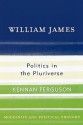 William James: Politics in the Pluriverse - Kennan Ferguson