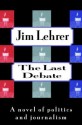 The Last Debate: A Novel of Politics and Journalism - Jim Lehrer