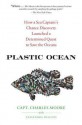 Plastic Ocean: How a Sea Captain's Chance Discovery Launched an Obsessive Quest to Save the Oceans - Charles Moore, Cassandra Phillips