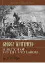 A Sketch of the Life and Labors of George Whitefield (Annotated) - J.C. Ryle