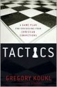 Tactics: A Game Plan for Discussing Your Christian Convictions - Gregory Koukl