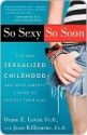 So Sexy So Soon: The New Sexualized Childhood, and What Parents Can Do to Protect Their Kids - Diane E. Levin, Jean Kilbourne