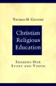 Christian Religious Education: Sharing Our Story and Vision - Thomas H. Groome