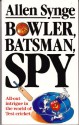 Bowler, Batsman, Spy - Allen Synge