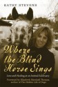 Where the Blind Horse Sings: Love and Healing at an Animal Sanctuary - Kathy Stevens, Elizabeth Marshall Thomas