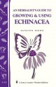 An Herbalist's Guide to Growing & Using Echinacea: A Storey Country Wisdom Bulletin - Kathleen Brown, Storey Books Staff