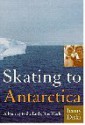 Skating to Antarctica: A Journey to the End of the World - Jenny Diski