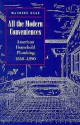 All the Modern Conveniences: American Household Plumbing, 1840-1890 - Maureen Ogle