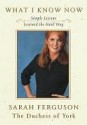 What I Know Now: Simple Lessons Learned the Hard Way - Sarah Ferguson