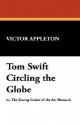 Tom Swift Circling the Globe, or, The Daring Cruise of the Air Monarch (Tom Swift Sr, #30) - Victor Appleton