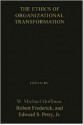 The Ethics of Organizational Transformation: Mergers, Takeovers, and Corporate Restructuring (National Conference on Business Ethics//Proceedings) - W. Michael Hoffman, Robert Frederick, Edward S. Petry