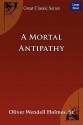 A Mortal Antipathy - Oliver Wendell Holmes Sr.