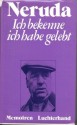 Ich bekenne ich habe gelebt: Memoiren - Pablo Neruda, Curt Meyer-Clason