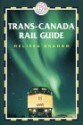 Trans-Canada Rail Guide, 2nd: Includes city guides to Halifax, Quebec City, Montreal, Toronto, Winnipeg, Edmonton, Calgary & Vancouver - Melissa Graham