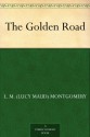 The Golden Road - L.M. Montgomery