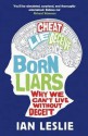 Born Liars: Why We Can't Live Without Deceit. Ian Leslie - Ian Leslie