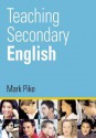 Teaching Secondary English - Mark Pike