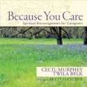 Because You Care: Spiritual Encouragement for Caregivers - Cecil Murphey, Twila Belk, Betty Fletcher