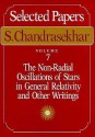 Selected Papers, Volume 7: The Non-Radial Oscillations of Stars in General Relativity and Other Writings - Subrahmanijan Chandrasekhar