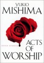 Acts of Worship: Seven Stories - Yukio Mishima, John Bester