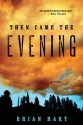 Then Came the Evening: A Novel - Brian Hart