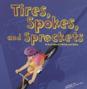 Tires, Spokes, and Sprockets: A Book About Wheels and Axles (Amazing Science: Simple Machines) - Michael Dahl