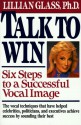 Talk to Win: Six Steps to a Successful Vocal Image - Lillian Glass