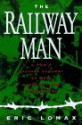 The Railway Man: A POW's Searing Account of War, Brutality and Forgiveness - Eric Lomax