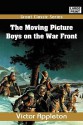 The Moving Picture Boys on the War Front - Victor Appleton