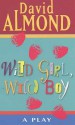 Wild Girl, Wild Boy: A Play - David Almond