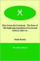 First Across the Continent. the Story of the Exploring Expedition of Lewis and Clark in 1804-5-6 - Noah Brooks