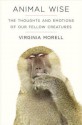 Animal Wise: The Thoughts and Emotions of Our Fellow Creatures - Virginia Morell