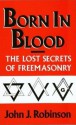 Born in Blood: The Lost Secrets of Freemasonry - John J. Robinson