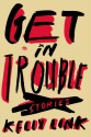 Get in Trouble: Stories - Kelly Link