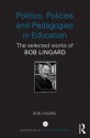 Politics, Policies and Pedagogies in Education: The selected works of Bob Lingard - Bob Lingard