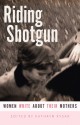 Riding Shotgun: Women Write About Their Mothers - Kathryn Kysar, Jonis Agee, Elizabeth Jarret Andrew, Sandra Benitez, Barrie Jean Borich, Taiyon Coleman, Heid Erdrich, Diane Glancy, Denise Low, Alison McGhee, Sheila O'Connor, Carrie Pomeroy, Susan Power, Sun Yung Shin, Walsh Steger Susan, Anne Ursu, Ka Vang, Wang Ping, Mo