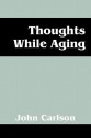 Thoughts While Aging - John Carlson