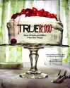 True Blood: Eats, Drinks, and Bites from Bon Temps - Karen Sommer Shalett, Marcelle Bienvenu, Alan Ball, Gianna Sobol