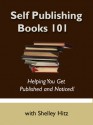 Self Publishing Books 101: Helping You Get Published and Noticed - Shelley Hitz