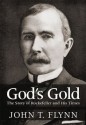 God's Gold: The Story of Rockefeller and His Times - John T. Flynn