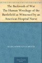 The Backwash of War The Human Wreckage of the Battlefield as Witnessed by an American Hospital Nurse - Ellen Newbold La Motte