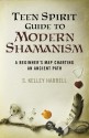 Teen Spirit Guide to Modern Shamanism - S. Kelley Harrell