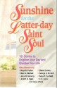 Sunshine for the Latter-day Saint Soul: 101 Stories to Brighten Your Day and Gladden Your Life - Boyd K. Packer, Anita R. Canfield, C.S. Lewis, Elaine Cannon, Neal A. Maxwell, George D. Durrant, Ardeth G. Kapp, John H. Grobert