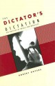 The Dictator's Dictation: The Politics of Novels and Novelists - Robert Boyers