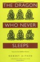 The Dragon Who Never Sleeps: Verses for Zen Buddhist Practice - Robert Aitken, Thích Nhất Hạnh