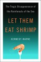 Let Them Eat Shrimp: The Tragic Disappearance of the Rainforests of the Sea - Kennedy Warne