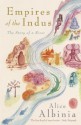 Empires of the Indus: The Story of a River - Alice Albinia