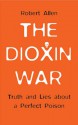 The Dioxin War: Truth and Lies About a Perfect Poison - Robert Allen